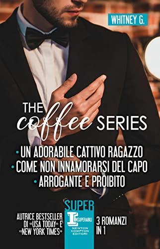 The Coffee Series: Un Adorabile Cattivo Ragazzo - Come Non Innamorarsi del Capo - Arrogante e Proibito