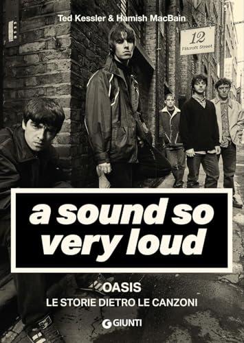A Sound So Very Loud. Oasis. Le Storie Dietro Le Canzoni