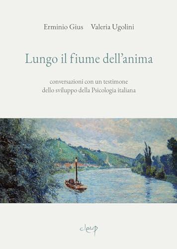 Lungo il fiume dell'anima. Conversazioni con un testimone dello sviluppo della psicologia italiana