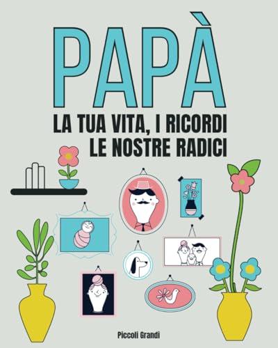 Papà Parlami Di Te: Un Libro per Scoprire le Tue Radici