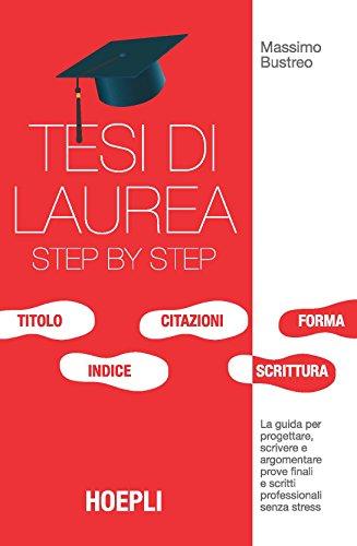 Tesi di laurea step by step: Guida per progettare, scrivere e argomentare tesi e prove finali