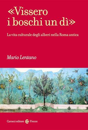 Vissero i boschi un dì: La vita culturale degli alberi nella Roma antica