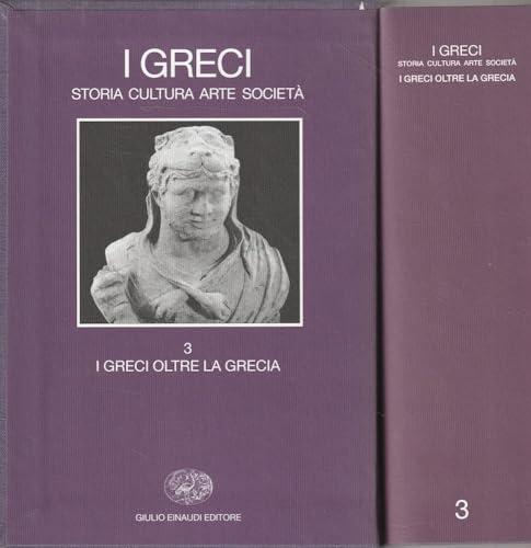 I Greci. Storia cultura arte società. I Greci oltre la Grecia (Vol. 3)