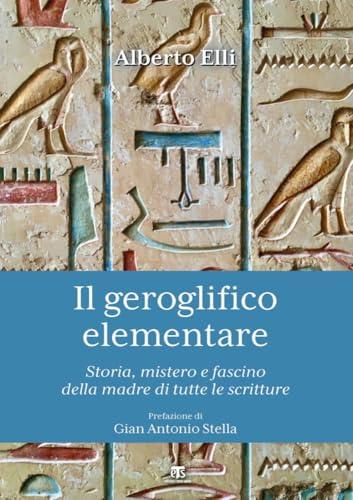 Il geroglifico elementare: storia, mistero e fascino della madre di tutte le scritture