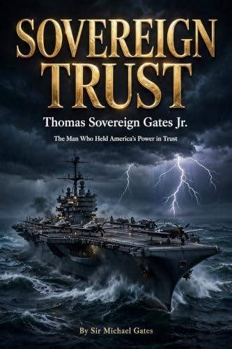 Sovereign Trust: Thomas Sovereign Gates Jr. The Man Who Held America's Power In Trust (English Edition)