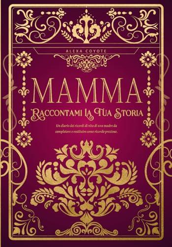 Mamma, Raccontami La Tua Storia: Diario dei ricordi di vita da completare