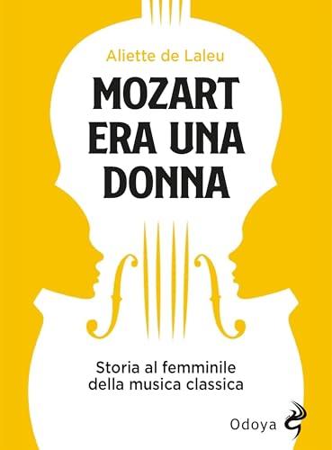 Mozart era una donna: Storia al femminile della musica classica