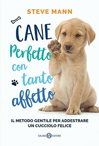 Cane perfetto con tanto affetto: Il metodo gentile per addestrare un cucciolo felice