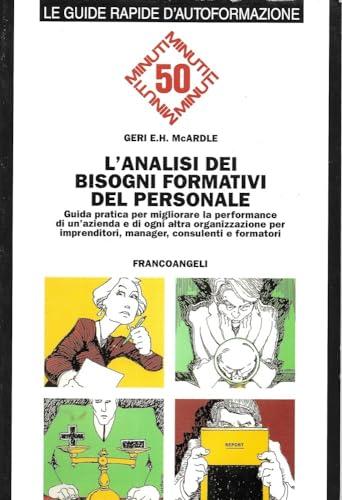 L'analisi dei bisogni formativi del personale. Guida pratica per migliorare la performance di un'azienda e di ogni altra organizzazione...