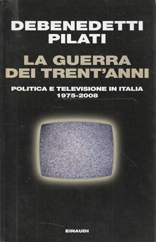 La guerra dei trent'anni. Politica e televisione in Italia (1975-2008)