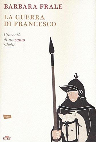 La guerra di Francesco: Gioventù di un santo ribelle