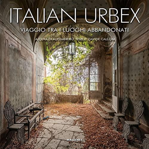 Italian Urbex. Viaggio tra i luoghi dimenticati. Ediz. a colori