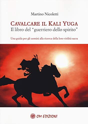 Cavalcare il Kali Yuga. Il libro del guerriero dello spirito