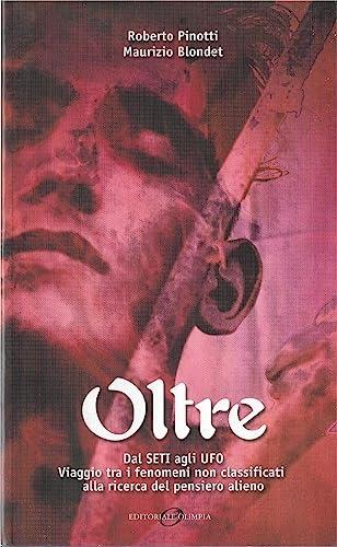 Oltre. Dal Seti agli UFO. Viaggio fra i fenomeni non classificati alla ricerca del pensiero alieno