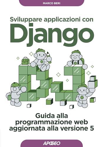 Sviluppare applicazioni con Django: Guida alla programmazione web aggiornata alla versione 5