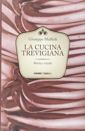 La Cucina Trevigiana: Storia e Ricette di Giuseppe Maffioli