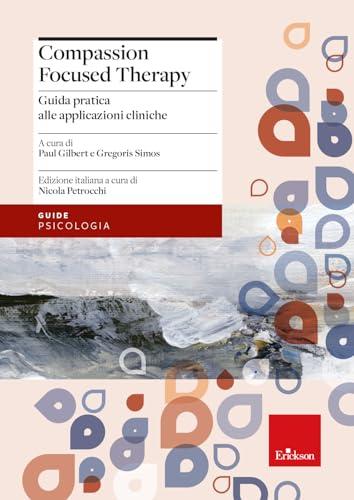 Compassion Focused Therapy: Guida Pratica alle Applicazioni Cliniche