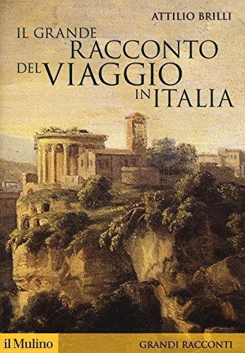 Il grande racconto del viaggio in Italia: Itinerari di ieri per viaggiatori di oggi