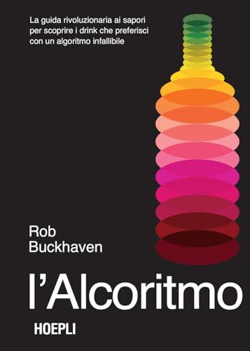L'algoritmo. La guida rivoluzionaria ai sapori per scoprire i drink che preferisci con un algoritmo infallibile