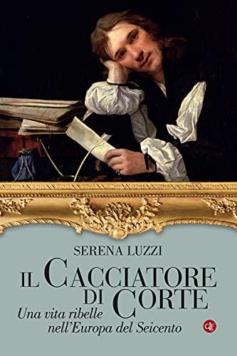 Il cacciatore di corte: una vita ribelle nell'Europa del Seicento