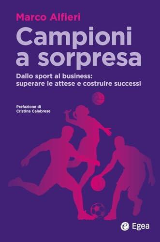 Campioni a sorpresa. Dallo sport al business: superare le attese e costruire successi