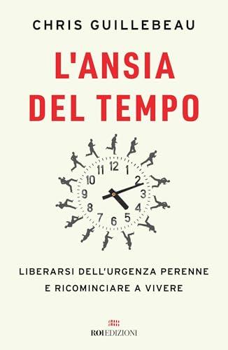 L'ansia del tempo: Liberarsi dell'urgenza perenne e ricominciare a vivere