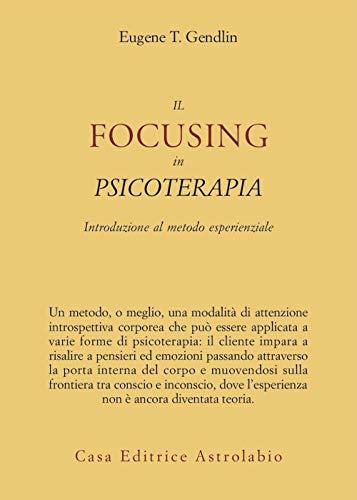 Il focusing in psicoterapia. Introduzione al metodo esperienziale
