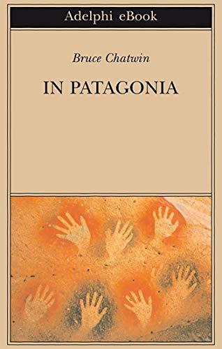 In Patagonia (Opere di Bruce Chatwin Vol. 1)