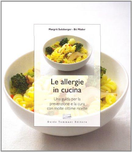 Le allergie in cucina. Una guida per la prevenzione e la cura con molte ottime ricette. Ediz. illustrata