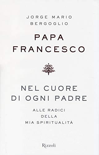 Nel cuore di ogni padre. Alle radici della mia spiritualità