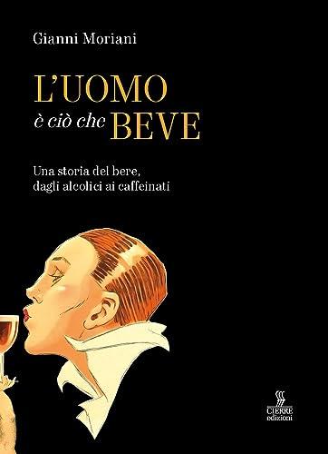 L'uomo è ciò che beve: Una storia del bere, dagli alcolici ai caffeinati