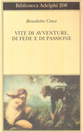 Vite di avventure di fede e di passione - Benedetto Croce