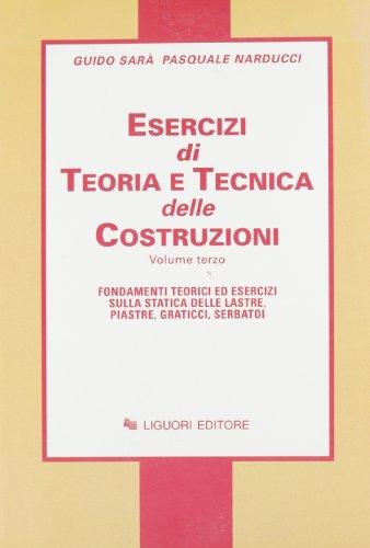 Esercizi di teoria e tecnica delle costruzioni. Fondamenti teorici ed esercizi sulla statica delle lastre, piastre, graticci, serbatoi (Vol. 3)