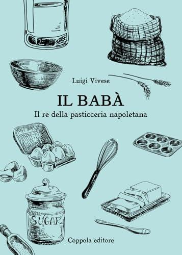 Il babà. Il re della pasticceria napoletana